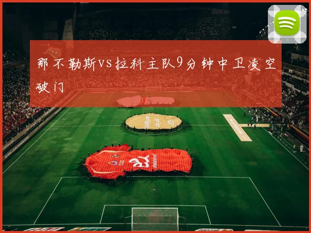 那不勒斯vs拉科主队9分钟中卫凌空破门