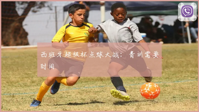 西班牙超级杯点球大战：青训需要时间